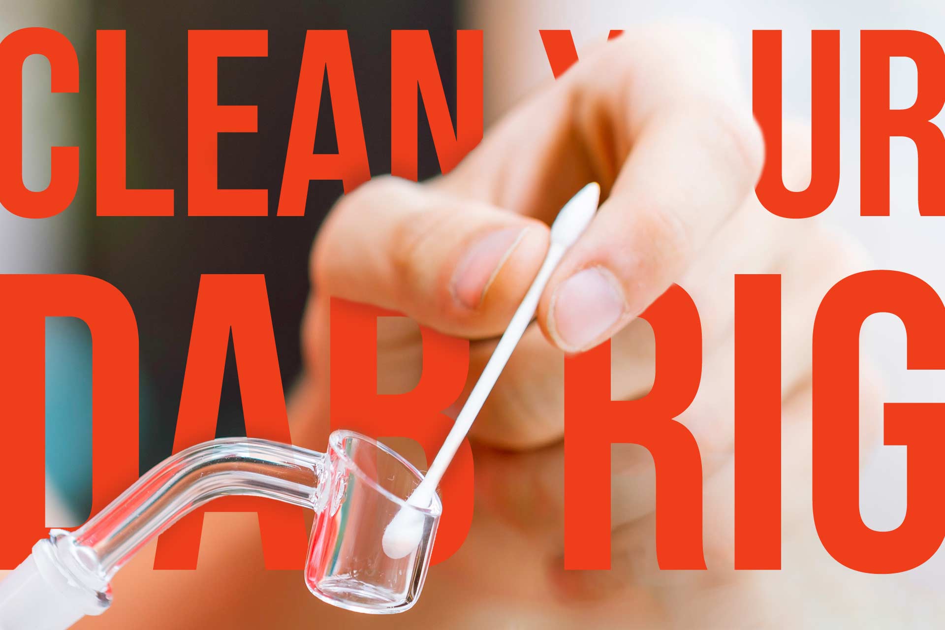 Clean Your Dab Rig: Image of hand holding a q-tip cleaning a Dab rig
